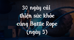 30 ngày cải thiện sức khỏe cùng Battle Rope - Ngày 5