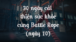 30 ngày cải thiện sức khỏe cùng Battle Rope - Ngày 10